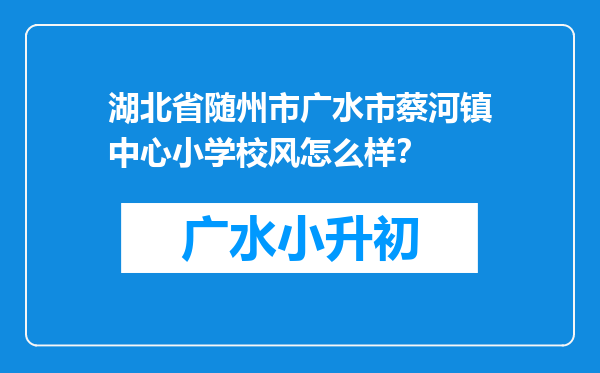 湖北省随州市广水市蔡河镇中心小学校风怎么样？