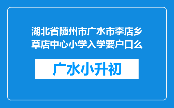 湖北省随州市广水市李店乡草店中心小学入学要户口么