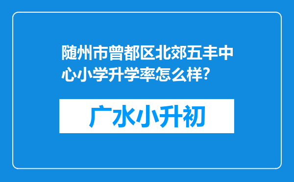 随州市曾都区北郊五丰中心小学升学率怎么样？