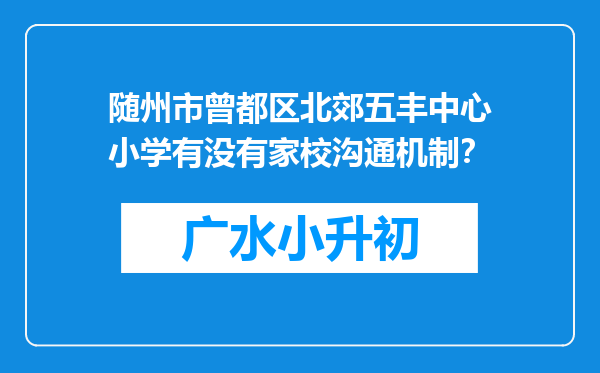 随州市曾都区北郊五丰中心小学有没有家校沟通机制？