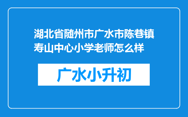 湖北省随州市广水市陈巷镇寿山中心小学老师怎么样