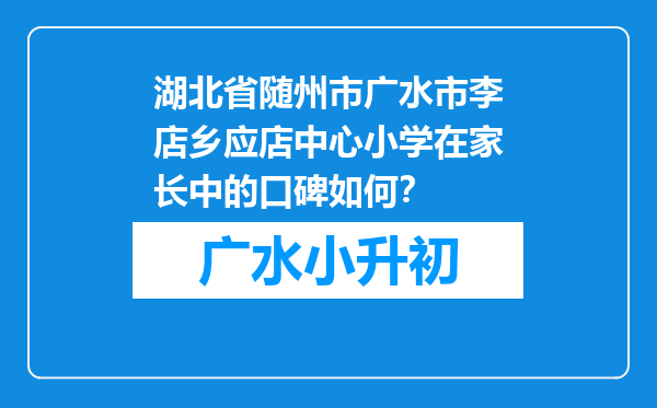 湖北省随州市广水市李店乡应店中心小学在家长中的口碑如何？