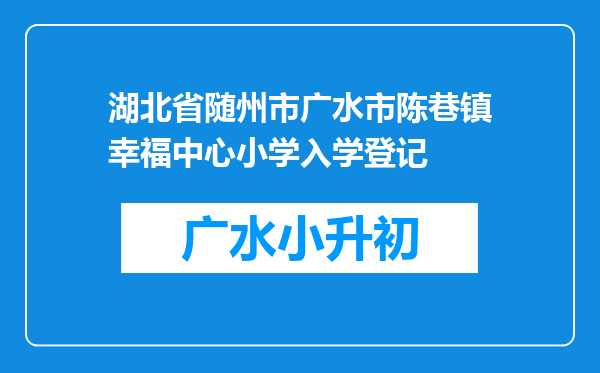 湖北省随州市广水市陈巷镇幸福中心小学入学登记