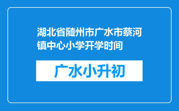 湖北省随州市广水市蔡河镇中心小学开学时间