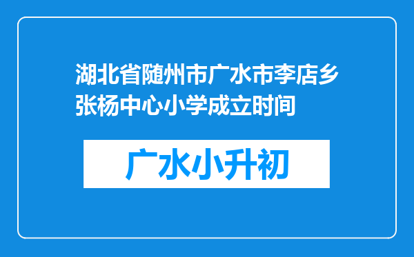 湖北省随州市广水市李店乡张杨中心小学成立时间