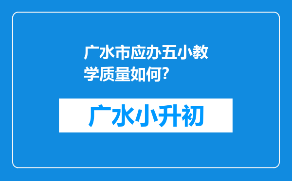 广水市应办五小教学质量如何？