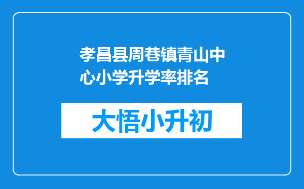 孝昌县周巷镇青山中心小学升学率排名