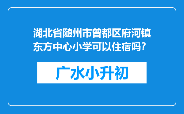 湖北省随州市曾都区府河镇东方中心小学可以住宿吗？