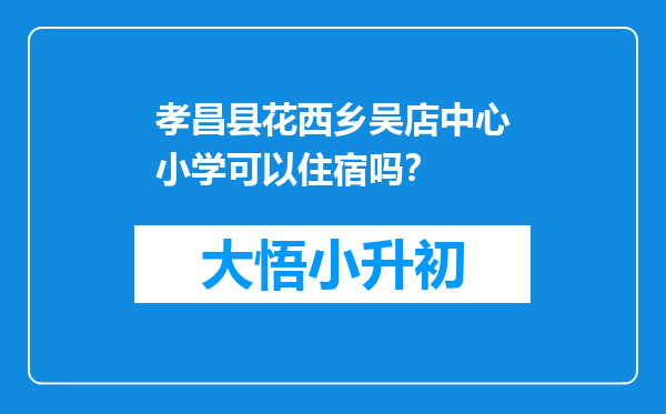 孝昌县花西乡吴店中心小学可以住宿吗？