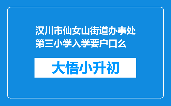 汉川市仙女山街道办事处第三小学入学要户口么