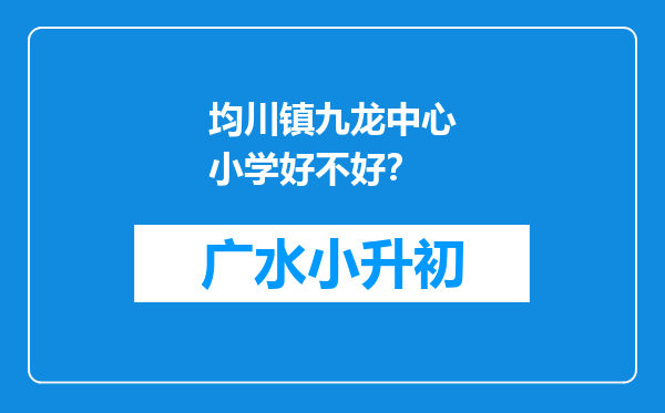 均川镇九龙中心小学好不好？