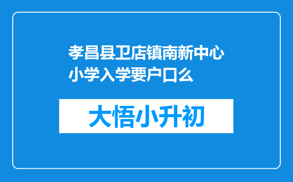 孝昌县卫店镇南新中心小学入学要户口么