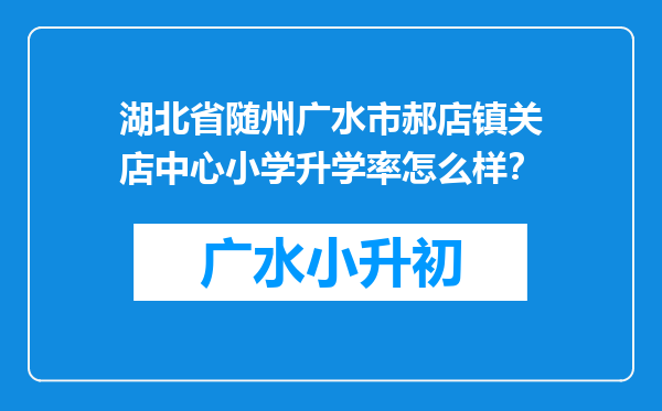 湖北省随州广水市郝店镇关店中心小学升学率怎么样？