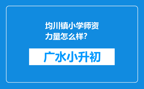 均川镇小学师资力量怎么样？