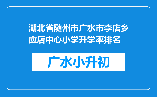 湖北省随州市广水市李店乡应店中心小学升学率排名