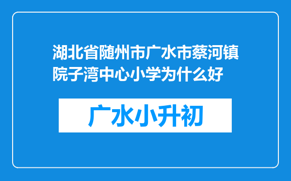 湖北省随州市广水市蔡河镇院子湾中心小学为什么好