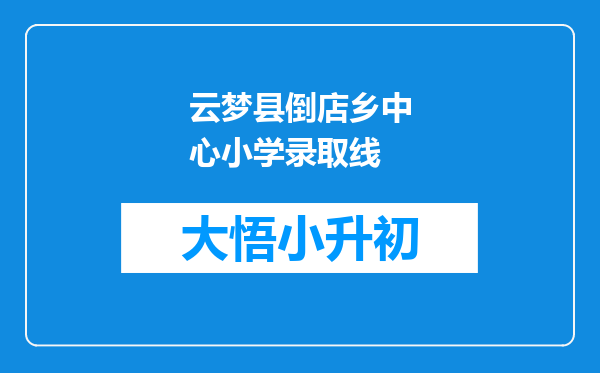 云梦县倒店乡中心小学录取线