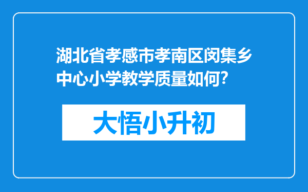 湖北省孝感市孝南区闵集乡中心小学教学质量如何？