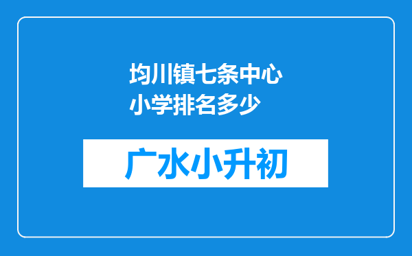 均川镇七条中心小学排名多少