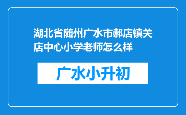 湖北省随州广水市郝店镇关店中心小学老师怎么样