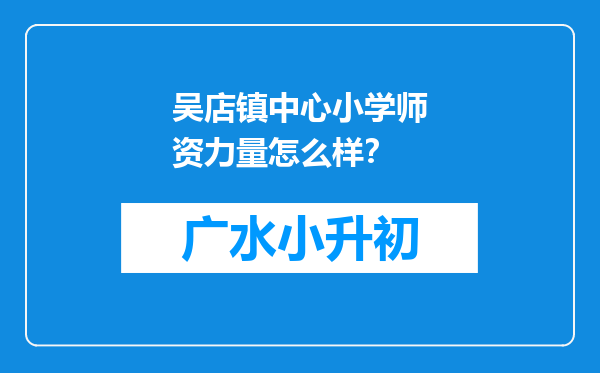 吴店镇中心小学师资力量怎么样？