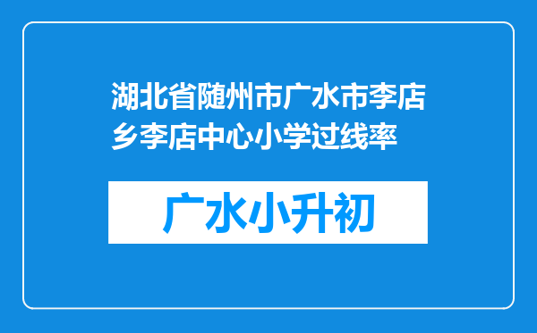 湖北省随州市广水市李店乡李店中心小学过线率