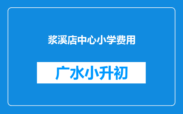 浆溪店中心小学费用