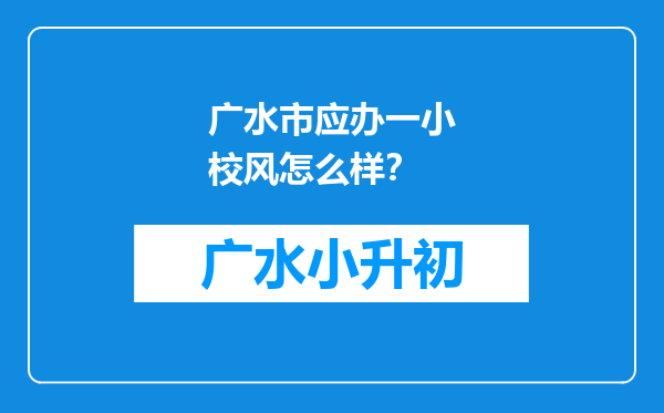 广水市应办一小校风怎么样？