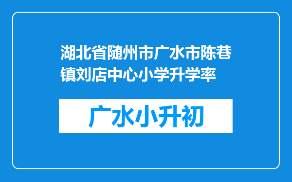 湖北省随州市广水市陈巷镇刘店中心小学升学率