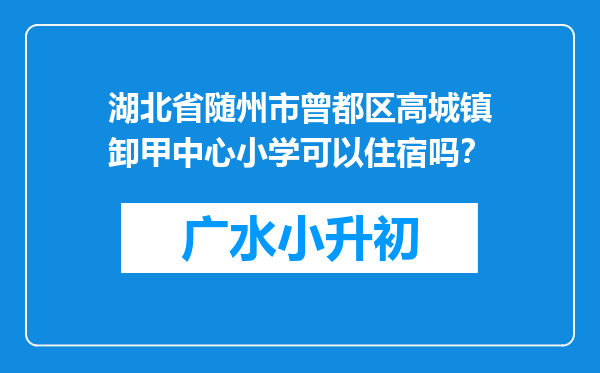 湖北省随州市曾都区高城镇卸甲中心小学可以住宿吗？