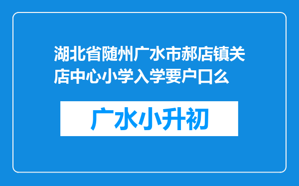 湖北省随州广水市郝店镇关店中心小学入学要户口么