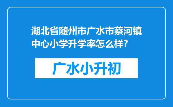 湖北省随州市广水市蔡河镇中心小学升学率怎么样？