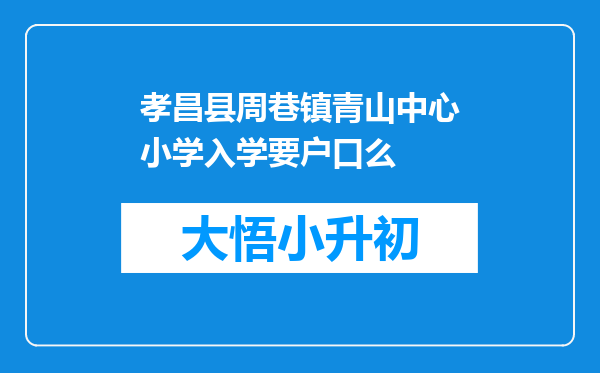 孝昌县周巷镇青山中心小学入学要户口么