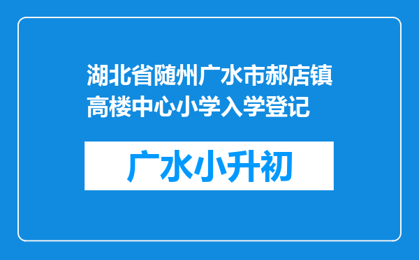 湖北省随州广水市郝店镇高楼中心小学入学登记