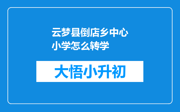 云梦县倒店乡中心小学怎么转学