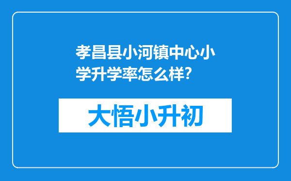 孝昌县小河镇中心小学升学率怎么样？