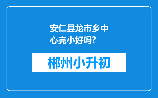 安仁县龙市乡中心完小好吗？