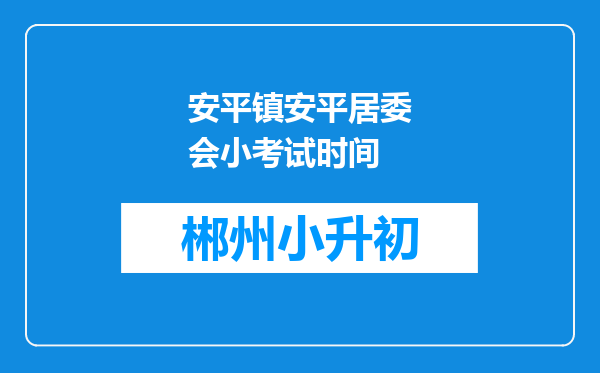 安平镇安平居委会小考试时间