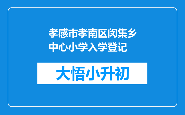 孝感市孝南区闵集乡中心小学入学登记