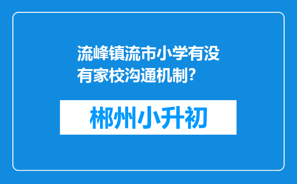 流峰镇流市小学有没有家校沟通机制？