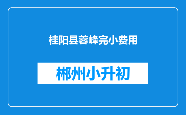 桂阳县蓉峰完小费用