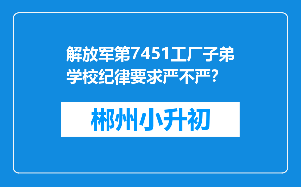 解放军第7451工厂子弟学校纪律要求严不严？