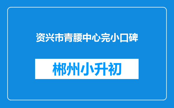 资兴市青腰中心完小口碑