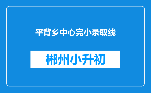 平背乡中心完小录取线