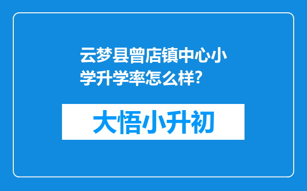 云梦县曾店镇中心小学升学率怎么样？