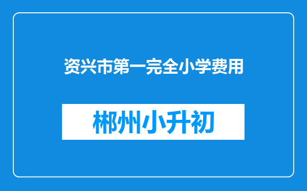 资兴市第一完全小学费用