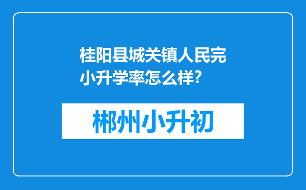 桂阳县城关镇人民完小升学率怎么样？