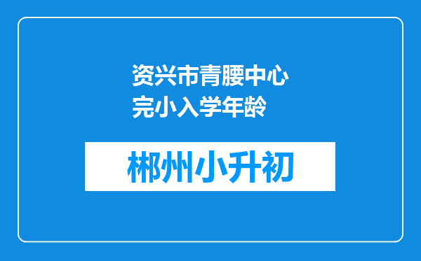 资兴市青腰中心完小入学年龄