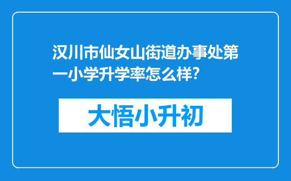 汉川市仙女山街道办事处第一小学升学率怎么样？