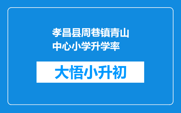 孝昌县周巷镇青山中心小学升学率